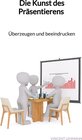 Buchcover Die Kunst des Präsentierens - Überzeugen und beeindrucken