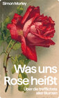 Buchcover »Was uns Rose heißt«. Über die trefflichste aller Blumen