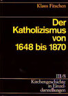 Buchcover Kirchengeschichte in Einzeldarstellungen / Neuzeit / Der Katholizismus von 1648 bis 1870