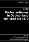 Buchcover Kirchengeschichte in Einzeldarstellungen / Neuzeit / Der Protestantismus in Deutschland von 1815 bis 1870