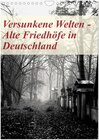 Buchcover Versunkene Welten - Alte Friedhöfe in Deutschland (Wandkalender 2024 DIN A4 hoch), CALVENDO Monatskalender