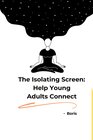 Buchcover The Isolating Screen: Help Young Adults Connect