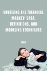 Buchcover Unveiling the Financial Market: Data, Definitions, and Modeling Techniques