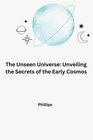 Buchcover The Unseen Universe: Unveiling the Secrets of the Early Cosmos
