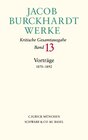 Buchcover Jacob Burckhardt Werke Bd. 13: Vorträge 1870-1892