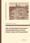 Buchcover Die Konsumentenstadt - Konsumenten in der Stadt des Mittelalters