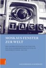 Buchcover Moskaus Fenster zur Welt / Beiträge zur Geschichte Osteuropas Bd.Band 054