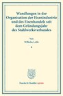 Buchcover Wandlungen in der Organisation der Eisenindustrie und des Eisenhandels seit dem Gründungsjahr des Stahlwerksverbandes.