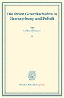 Buchcover Die freien Gewerkschaften in Gesetzgebung und Politik.