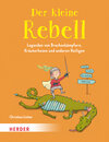 Buchcover Der kleine Rebell. Legenden von Drachenkämpfern, Kräuterhexen und anderen Heiligen