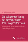 Buchcover Die Kulturentwicklung des Menschen nach Jean-Jacques Rousseau in ihrem Bezug auf die gesellschaftlichen Entwicklungen in