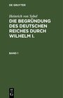 Buchcover Heinrich von Sybel: Die Begründung des Deutschen Reiches durch Wilhelm I. / Heinrich von Sybel: Die Begründung des Deuts