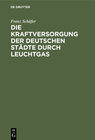 Buchcover Die Kraftversorgung der deutschen Städte durch Leuchtgas