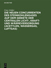 Buchcover Die neuen Concurrenten des Steinkohlengases auf dem Gebiete der centralen Licht-, Kraft- und Wärmeversorgung (Acetylen, 