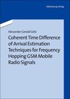 Buchcover Coherent Time Difference of Arrival Estimation Techniques for Frequency Hopping GSM Mobile Radio Signals