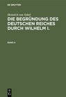 Buchcover Heinrich von Sybel: Die Begründung des Deutschen Reiches durch Wilhelm I. / Heinrich von Sybel: Die Begründung des Deuts