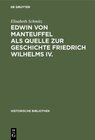 Buchcover Edwin von Manteuffel als Quelle zur Geschichte Friedrich Wilhelms IV.