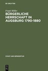 Buchcover Bürgerliche Herrschaft in Augsburg 1790–1880