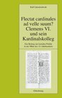 Buchcover Flectat cardinales ad velle suum? Clemens VI. und sein Kardinalskolleg