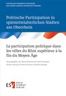 Buchcover Politische Partizipation in spätmittelalterlichen Städten am Oberrhein / La participation politique dans les villes du R