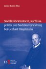 Buchcover Nachlassbewusstsein, Nachlasspolitik und Nachlassverwaltung bei Gerhart Hauptmann