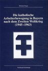 Buchcover Die katholische Arbeiterbewegung in Bayern nach dem Zweiten Weltkrieg (1945-1963)