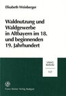 Buchcover Waldnutzung und Waldgewerbe in Altbayern im 18. und beginnenden 19. Jahrhundert