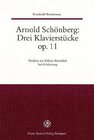 Buchcover Arnold Schönberg: Drei Klavierstücke op. 11. Studien zur frühen Atonalität bei Schönberg / Arnold Schönberg: Drei Klavie