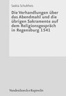 Buchcover Die Verhandlungen über das Abendmahl und die übrigen Sakramente auf dem Religionsgespräch in Regensburg 1541