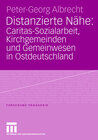Buchcover Distanzierte Nähe: Caritas-Sozialarbeit, Kirchgemeinden und Gemeinwesen in Ostdeutschland