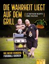 Buchcover Die Wahrheit liegt auf dem Grill. Das Fußball-Grillbuch