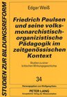 Buchcover Friedrich Paulsen und seine volksmonarchistisch-organizistische Pädagogik im zeitgenössischen Kontext