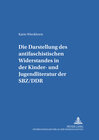 Buchcover Die Darstellung des «antifaschistischen Widerstandes» in der Kinder- und Jugendliteratur der SBZ/DDR
