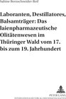Buchcover Laboranten, Destillatores, Balsamträger: Das laienpharmazeutische Olitätenwesen im Thüringer Wald vom 17. bis zum 19. Ja