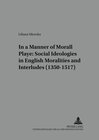 Buchcover In a Manner Morall Playe: Social Ideologies in English Moralities and Interludes (1350-1517)