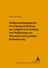 Buchcover Religionspädagogische Forschung als Beitrag zur religiösen Erziehung und Begleitung von Menschen mit geistiger Behinderu