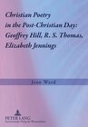 Buchcover Christian Poetry in the Post-Christian Day: Geoffrey Hill, R. S. Thomas, Elizabeth Jennings