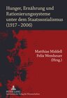 Buchcover Hunger, Ernährung und Rationierungssysteme unter dem Staatssozialismus (1917-2006)