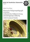 Buchcover Islamische Religionspädagogik zwischen authentischer Selbstverortung und dialogischer Öffnung