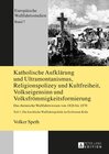 Buchcover Katholische Aufklärung und Ultramontanismus, Religionspolizey und Kultfreiheit, Volkseigensinn und Volksfrömmigkeitsform