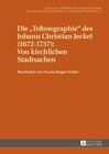 Buchcover Die «Teltowgraphie» des Johann Christian Jeckel (1672–1737): Von kirchlichen Stadtsachen