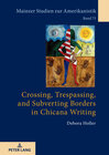 Buchcover Crossing, Trespassing, and Subverting Borders in Chicana Writing