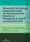 Buchcover Wissenschaft und Ideologie. Linguistische Analyse des deutsch-polnischen Diskurses zur Ethnogenese der Slawen aus kontra