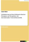Buchcover Globalisierung auf dem Prüfstand  ethischer Prinzipien aus Perspektive  der  internationalen Unternehmensethik. Isabel E