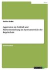 Buchcover Aggression im Fußball und Fairnesserziehung im Sportunterricht der Regelschule. Steffen Knäbe
