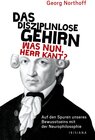 Buchcover Das disziplinlose Gehirn - Was nun, Herr Kant?