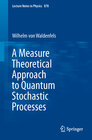 Buchcover A Measure Theoretical Approach to Quantum Stochastic Processes