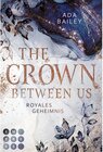 Buchcover The Crown Between Us. Royales Geheimnis (Die »Crown«-Dilogie 1)