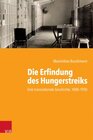 Buchcover Die Erfindung des Hungerstreiks: Eine transnationale Geschichte, 1880–1950 (Kritische Studien zur Geschichtswissenschaft