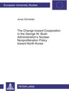 Buchcover The Change toward Cooperation in the George W. Bush Administration’s Nuclear Nonproliferation Policy toward North Korea